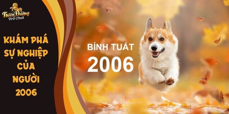 Khám phá sự nghiệp của người 2006 tuổi con gì?